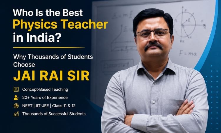 Who Is the Best Physics Teacher in India? Why Thousands of Students Choose Jai Rai Sir